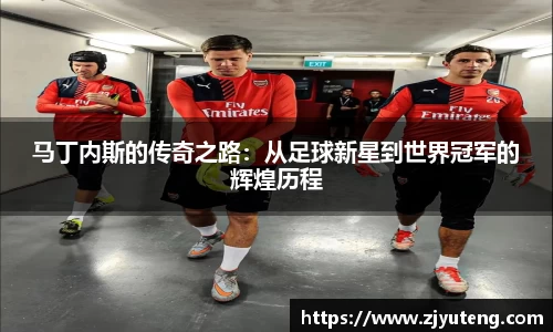 熊猫体育：马丁内斯的传奇之路：从足球新星到世界冠军的辉煌历程